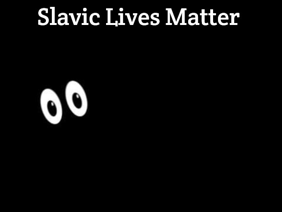 in the dark | Slavic Lives Matter | image tagged in in the dark,slavic | made w/ Imgflip meme maker