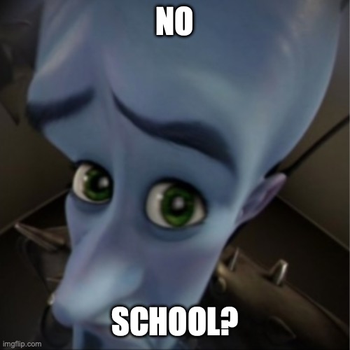 Megamind peeking | NO SCHOOL? | image tagged in megamind peeking | made w/ Imgflip meme maker