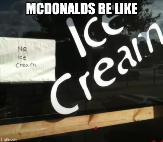 Ice | MCDONALDS BE LIKE | image tagged in ice cream | made w/ Imgflip meme maker