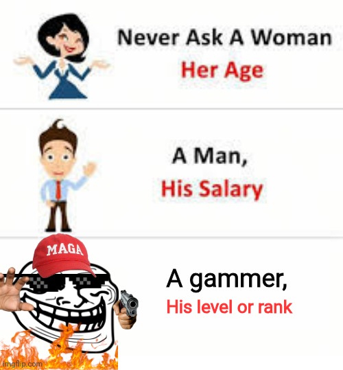 Never ask a woman her age | A gammer, His level or rank | image tagged in relatable memes,funny,cool | made w/ Imgflip meme maker