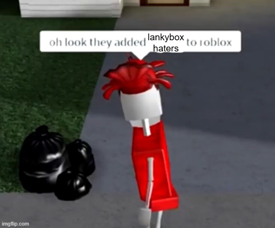 oh look they added x to roblox | lankybox haters | image tagged in oh look they added x to roblox | made w/ Imgflip meme maker