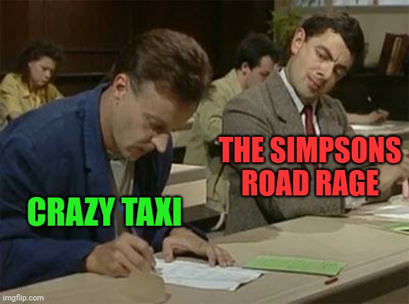 You'll get this if you've played both games | THE SIMPSONS
ROAD RAGE; CRAZY TAXI | image tagged in mr bean copying,crazy taxi,the simpsons,road rage,video game | made w/ Imgflip meme maker