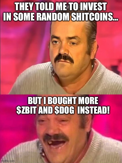 $ZBIT $DOG | THEY TOLD ME TO INVEST IN SOME RANDOM SHITCOINS…; BUT I BOUGHT MORE $ZBIT AND $DOG  INSTEAD! | image tagged in crypto | made w/ Imgflip meme maker