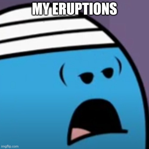 My Eruptions (Mr Bump's pathetic sob) | MY ERUPTIONS | image tagged in sad mr bump,sob,mr men,asthma | made w/ Imgflip meme maker