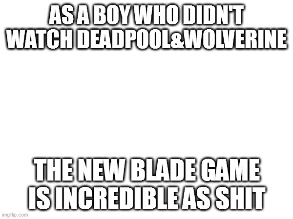 AS A BOY WHO DIDN'T WATCH DEADPOOL&WOLVERINE; THE NEW BLADE GAME IS INCREDIBLE AS SHIT | image tagged in blade,marvel,wtf why are you reading tags | made w/ Imgflip meme maker