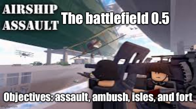 This game really is like battlefield | The battlefield 0.5; Objectives: assault, ambush, isles, and fort | image tagged in roblox,airship assult | made w/ Imgflip meme maker