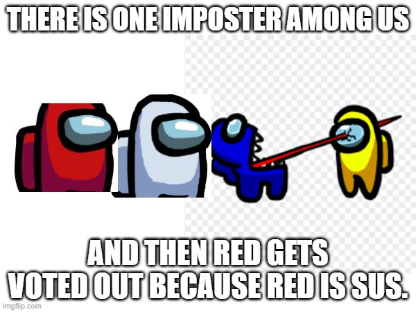 Amongus | THERE IS ONE IMPOSTER AMONG US; AND THEN RED GETS VOTED OUT BECAUSE RED IS SUS. | image tagged in among us | made w/ Imgflip meme maker