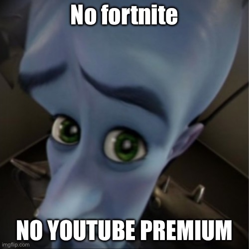 Megamind peeking | No fortnite; NO YOUTUBE PREMIUM | image tagged in megamind peeking | made w/ Imgflip meme maker