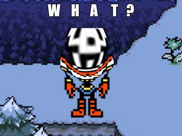 Papyrus what | W    H    A     T   ? | image tagged in papyrus what | made w/ Imgflip meme maker