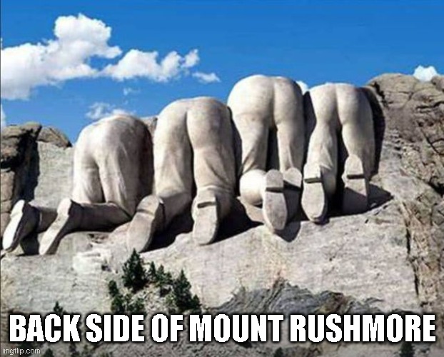 BACK SIDE OF MOUNT RUSHMORE | image tagged in funny memes,funny meme,fun,lol | made w/ Imgflip meme maker