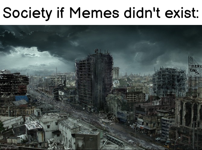 Without memes there's no future. | Society if Memes didn't exist: | image tagged in destroyed city,society if,memes | made w/ Imgflip meme maker