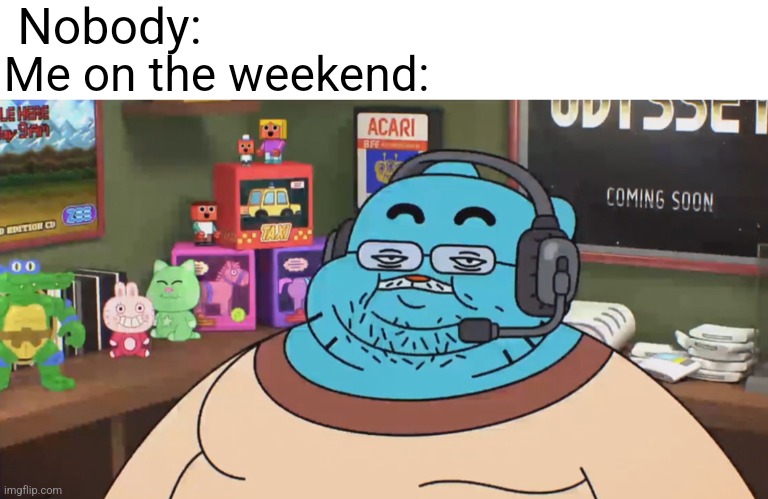 True | Nobody:; Me on the weekend: | image tagged in discord moderator | made w/ Imgflip meme maker