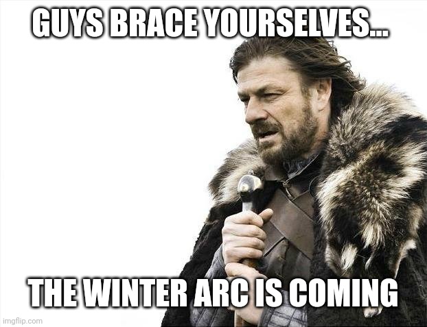 Brace Yourselves, WINTER ARC is Coming... | GUYS BRACE YOURSELVES... THE WINTER ARC IS COMING | image tagged in memes,brace yourselves x is coming,the boys,motivation | made w/ Imgflip meme maker