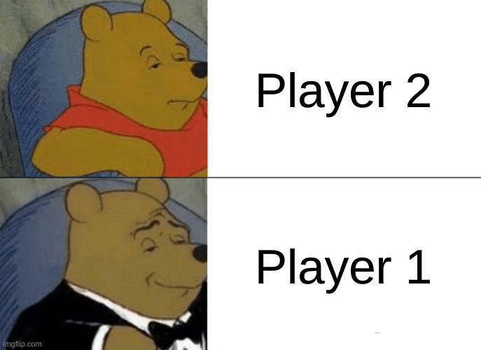 Tuxedo Winnie The Pooh | Player 2; Player 1 | image tagged in memes,tuxedo winnie the pooh | made w/ Imgflip meme maker