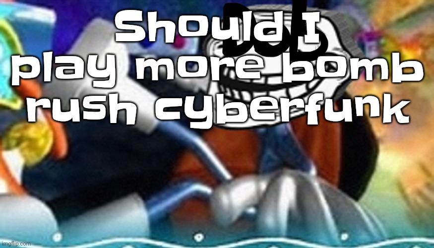 Yuh! | Should I play more bomb rush cyberfunk | image tagged in planet troll | made w/ Imgflip meme maker