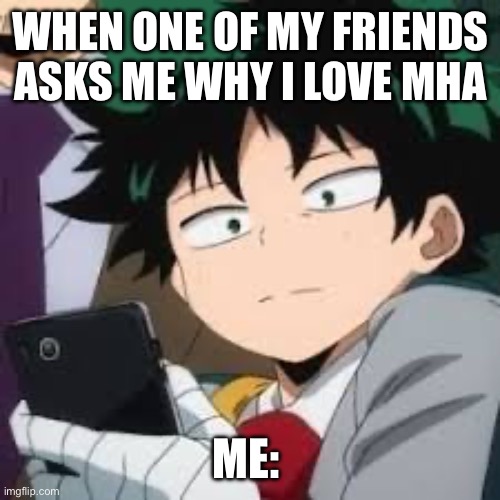 And this is what happens. | WHEN ONE OF MY FRIENDS ASKS ME WHY I LOVE MHA; ME: | image tagged in deku dissapointed | made w/ Imgflip meme maker