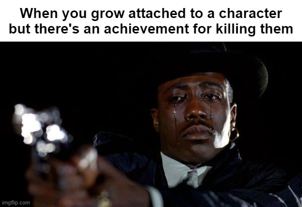 Mandated Violence | When you grow attached to a character
but there's an achievement for killing them | image tagged in crying man with gun,memes,gaming | made w/ Imgflip meme maker