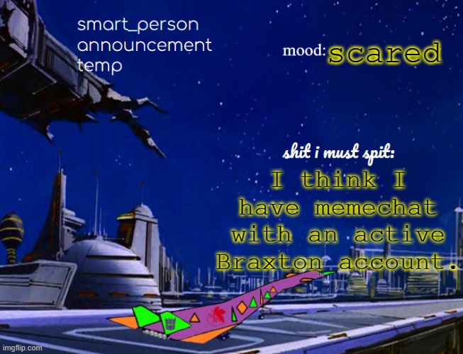 smart_person announcement temp | scared; I think I have memechat with an active Braxton account. | image tagged in smart_person announcement temp | made w/ Imgflip meme maker