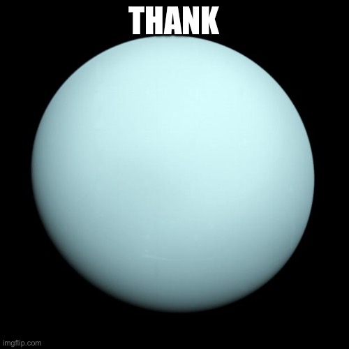 Uranus | THANK | image tagged in uranus | made w/ Imgflip meme maker