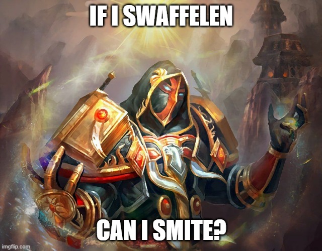 IF I SWAFFELEN; CAN I SMITE? | IF I SWAFFELEN; CAN I SMITE? | image tagged in paladin | made w/ Imgflip meme maker