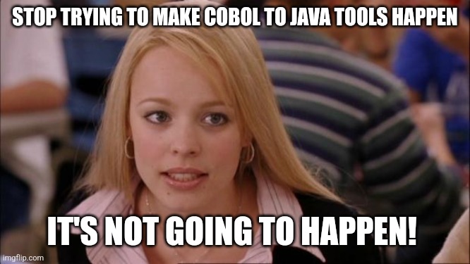 Its Not Going To Happen Meme | STOP TRYING TO MAKE COBOL TO JAVA TOOLS HAPPEN; IT'S NOT GOING TO HAPPEN! | image tagged in memes,its not going to happen | made w/ Imgflip meme maker