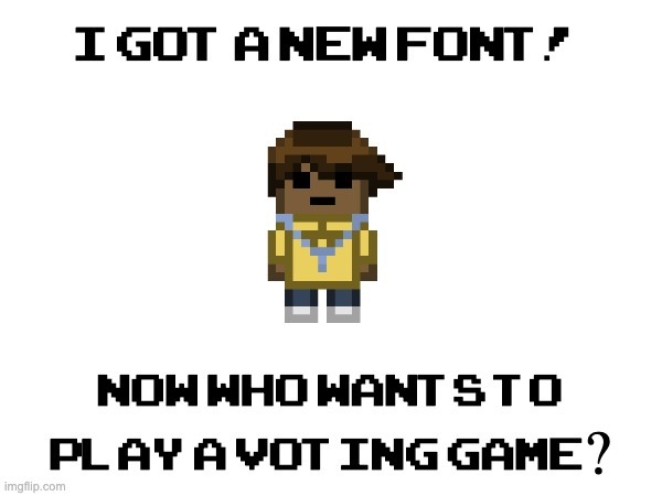 i got a new font! now who wants to play a voting game? | made w/ Imgflip meme maker