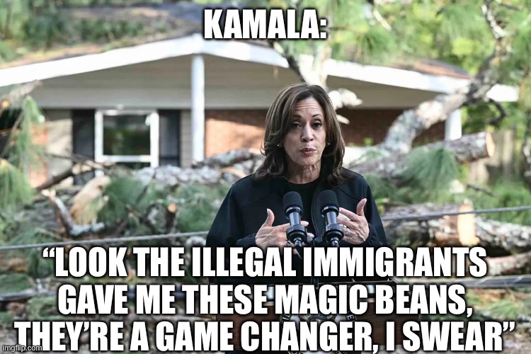 KAMALA:; “LOOK THE ILLEGAL IMMIGRANTS GAVE ME THESE MAGIC BEANS, THEY’RE A GAME CHANGER, I SWEAR” | made w/ Imgflip meme maker