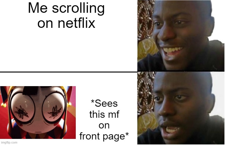 Yup. It's on Netflix now... we are screwed. | Me scrolling on netflix; *Sees this mf on front page* | image tagged in disappointed black guy | made w/ Imgflip meme maker