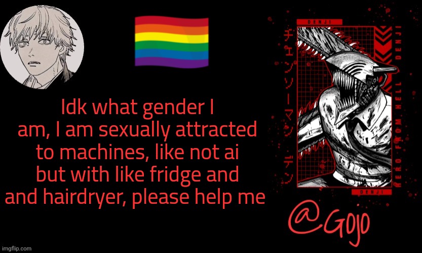 Gojo announcement template V6 | Idk what gender I am, I am sexually attracted to machines, like not ai but with like fridge and and hairdryer, please help me | image tagged in gojo announcement template v6 | made w/ Imgflip meme maker