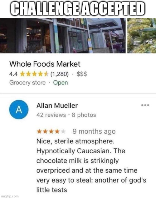 challenge accepted | CHALLENGE ACCEPTED | image tagged in challenge,repost,funny,whole foods,chocolate milk | made w/ Imgflip meme maker