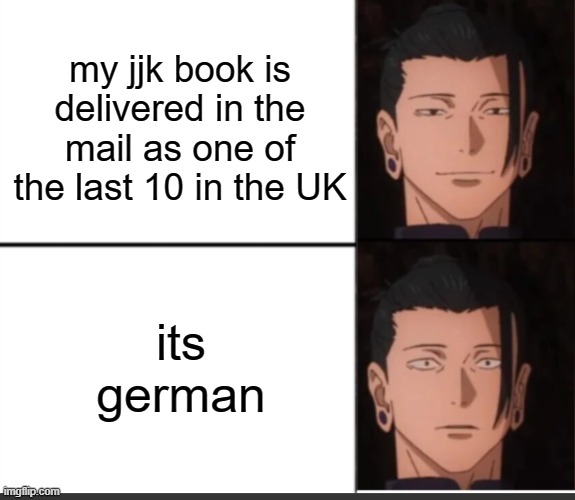 first tokyo ghoul, then jjk :( | my jjk book is delivered in the mail as one of the last 10 in the UK; its german | image tagged in happy to sad guy but geto | made w/ Imgflip meme maker