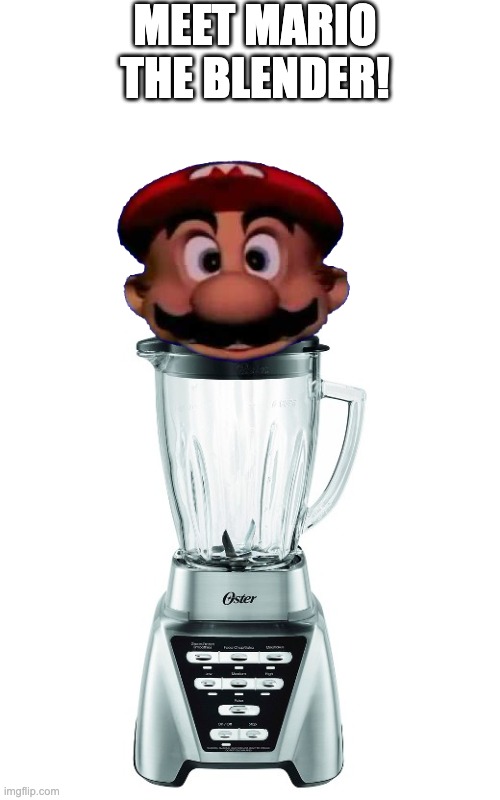 blender | MEET MARIO THE BLENDER! | image tagged in blender | made w/ Imgflip meme maker