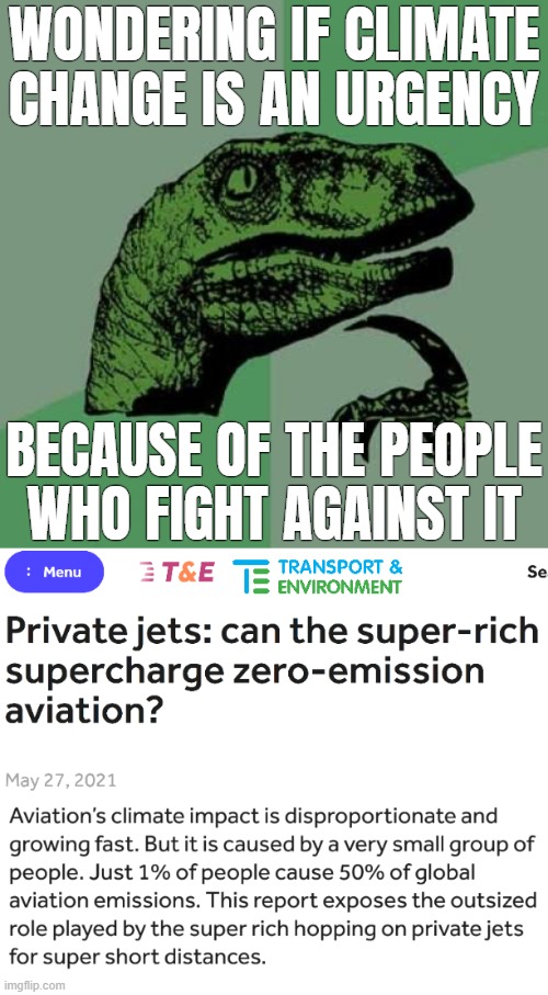 WONDERING IF CLIMATE CHANGE IS AN URGENCY; BECAUSE OF THE PEOPLE WHO FIGHT AGAINST IT | image tagged in memes,philosoraptor,climate change,environment | made w/ Imgflip meme maker