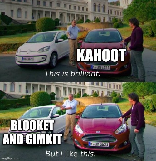 Blooket and Gimkit is goated tho | KAHOOT; BLOOKET AND GIMKIT | image tagged in this is brilliant but i like this,memes,funny,games | made w/ Imgflip meme maker