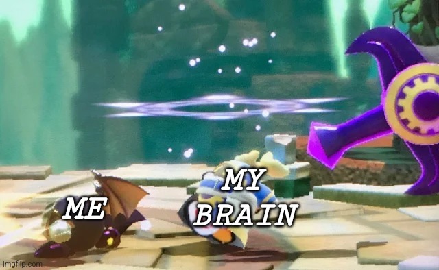 I'm so happy. | MY BRAIN; ME | image tagged in magolor attack,brain,meta knight,mental health,ridiculous,stupid | made w/ Imgflip meme maker