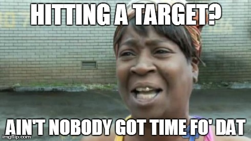 Sweet Brown | HITTING A TARGET? AIN'T NOBODY GOT TIME FO' DAT | image tagged in sweet brown | made w/ Imgflip meme maker