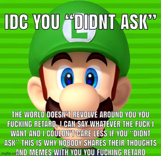 Idc you “didn’t ask” Luigi | image tagged in idc you didn t ask luigi | made w/ Imgflip meme maker