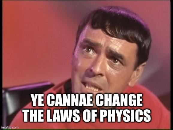 Scotty | YE CANNAE CHANGE THE LAWS OF PHYSICS | image tagged in scotty | made w/ Imgflip meme maker