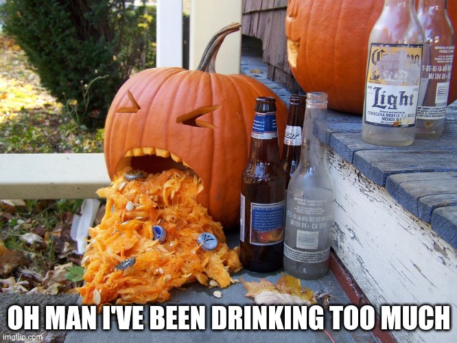 Pumpkin on a hangover | OH MAN I'VE BEEN DRINKING TOO MUCH | image tagged in pumpkin puking | made w/ Imgflip meme maker