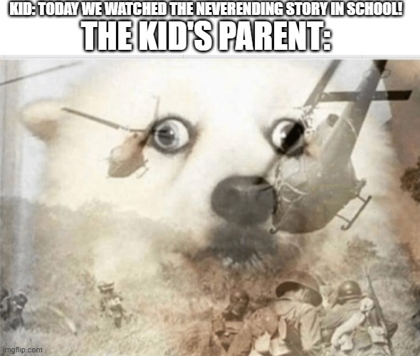 That scene traumatized an entire generation. | KID: TODAY WE WATCHED THE NEVERENDING STORY IN SCHOOL! THE KID'S PARENT: | image tagged in memes,blank transparent square,ptsd dog,films,oh god why | made w/ Imgflip meme maker