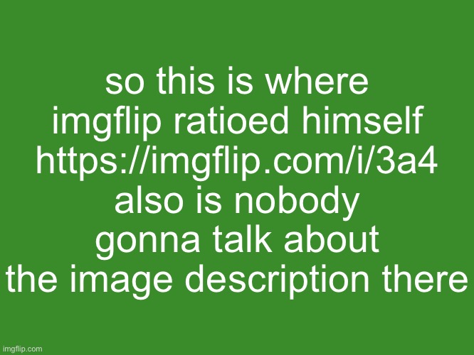 Gelatin's text temp | so this is where imgflip ratioed himself
https://imgflip.com/i/3a4
also is nobody gonna talk about the image description there | image tagged in gelatin's text temp | made w/ Imgflip meme maker