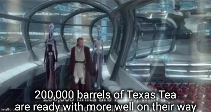 200,000 units are ready with a million more well on the way | 200,000 barrels of Texas Tea are ready with more well on their way | image tagged in 200 000 units are ready with a million more well on the way | made w/ Imgflip meme maker