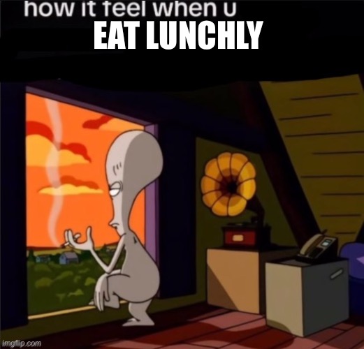 those damn lunchable ripoffs | EAT LUNCHLY | image tagged in roger | made w/ Imgflip meme maker