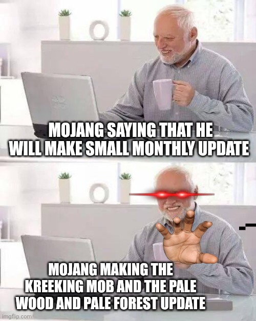 Lol | MOJANG SAYING THAT HE WILL MAKE SMALL MONTHLY UPDATE; MOJANG MAKING THE KREEKING MOB AND THE PALE WOOD AND PALE FOREST UPDATE | image tagged in memes,hide the pain harold,funny memes,gaming | made w/ Imgflip meme maker