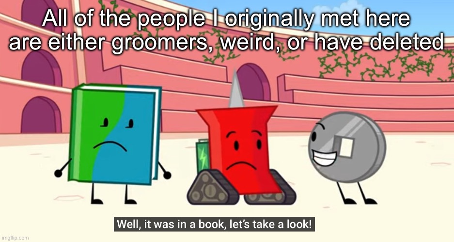 With some exceptions | All of the people I originally met here are either groomers, weird, or have deleted | image tagged in reading rainbow | made w/ Imgflip meme maker