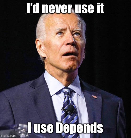 Joe Biden | I’d never use it I use Depends | image tagged in joe biden | made w/ Imgflip meme maker