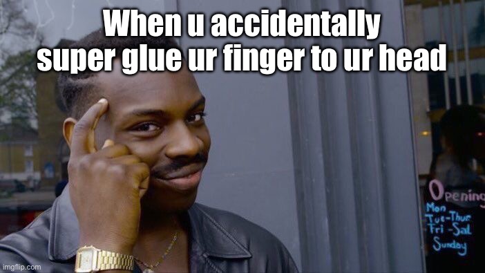 Roll Safe Think About It | When u accidentally super glue ur finger to ur head | image tagged in memes,roll safe think about it | made w/ Imgflip meme maker