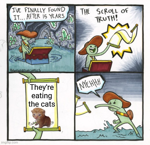 The Scroll Of Truth | They're eating the cats | image tagged in memes,the scroll of truth | made w/ Imgflip meme maker