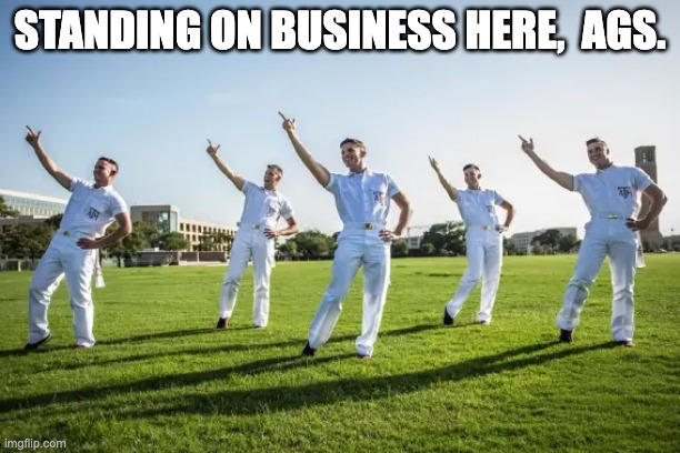 STANDING ON BUSINESS HERE,  AGS. | image tagged in aggies | made w/ Imgflip meme maker