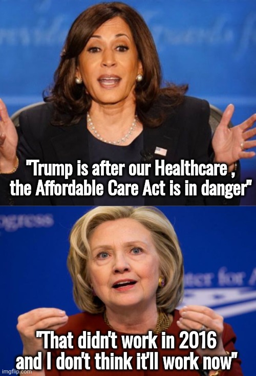 The Latest Desperate Lie | "Trump is after our Healthcare ,
the Affordable Care Act is in danger"; "That didn't work in 2016 and I don't think it'll work now" | image tagged in kamala harris,hillary clinton,obamacare,it's okay,broken anyway,see nobody cares | made w/ Imgflip meme maker